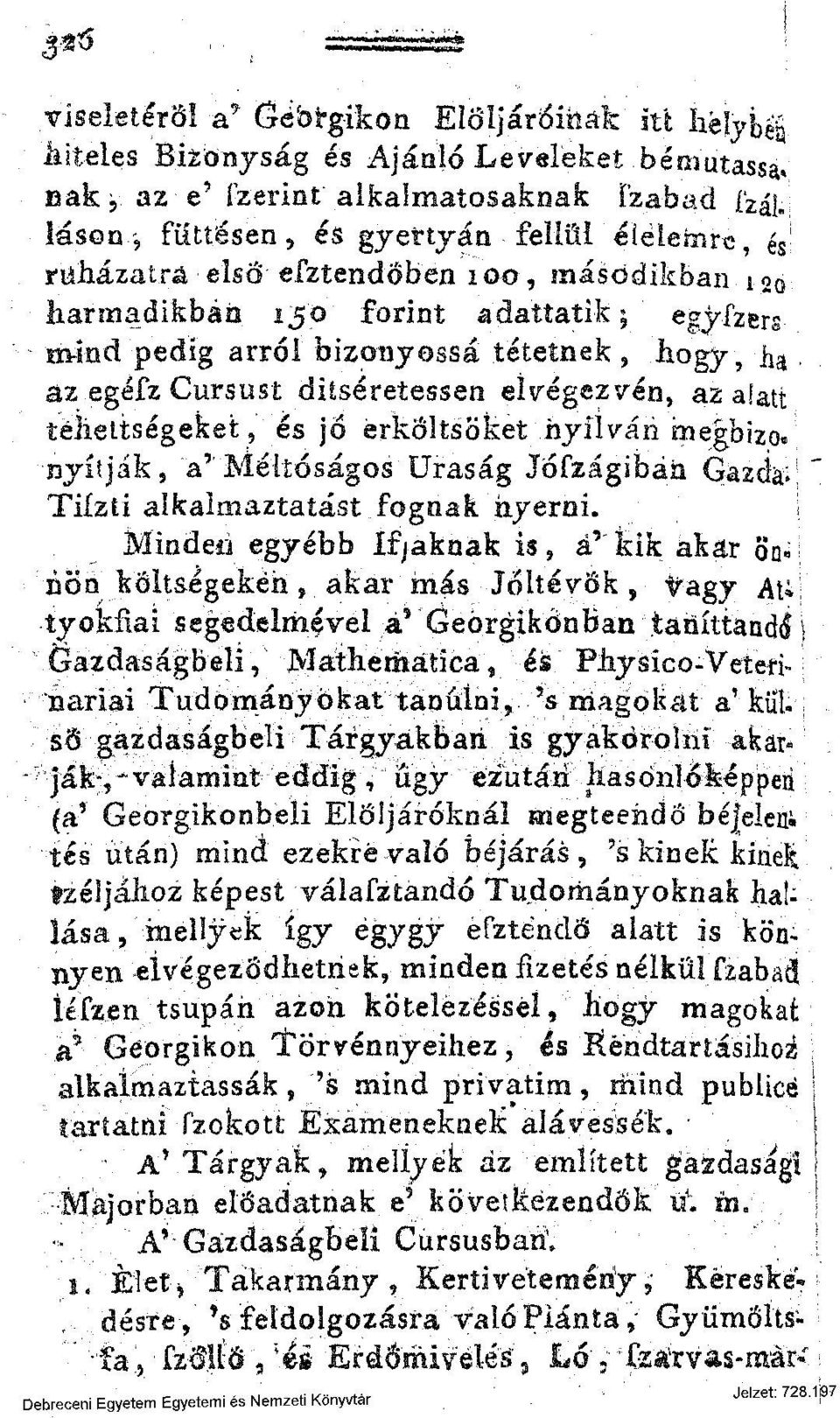 egész Cursust ditséretessen elvégezvén, azalatt télieltségeket, és jó érkőítsöket nyílván megbízom nyitják, a''méltóságos Uraság JóSzágibánGazda;.! ' Tiízti alkalmaztatást fognak nyerni.