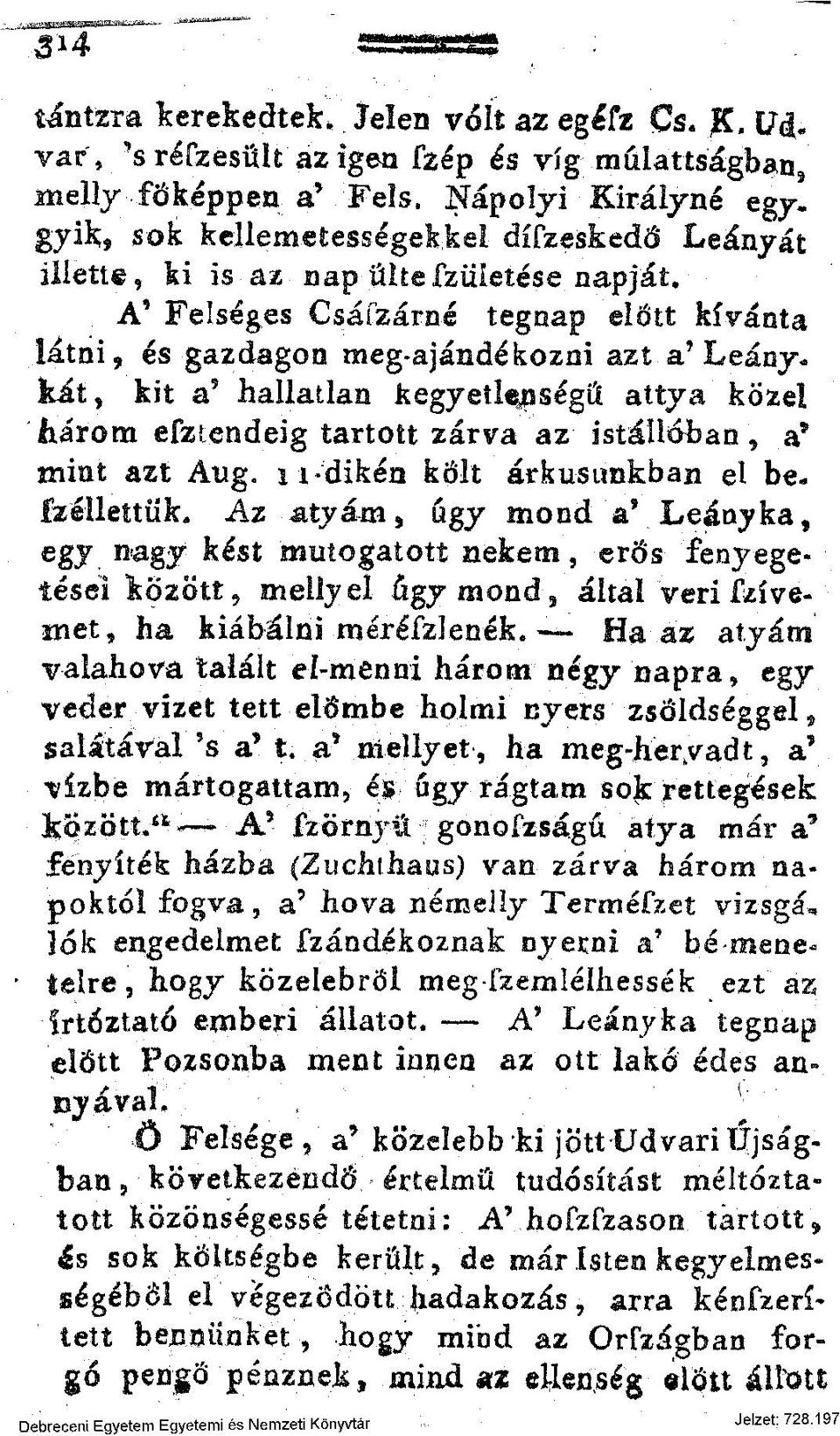 A' Felséges Csáfzárná tegnap előtt kívánta látni, és gazdagon meg-ajándé kőzni azt-a 9 Leány*, kát, kit a 9 hallatlan kegyeti^pségil attya közel három esztendeig tartott zárva az istállóban, a* mint