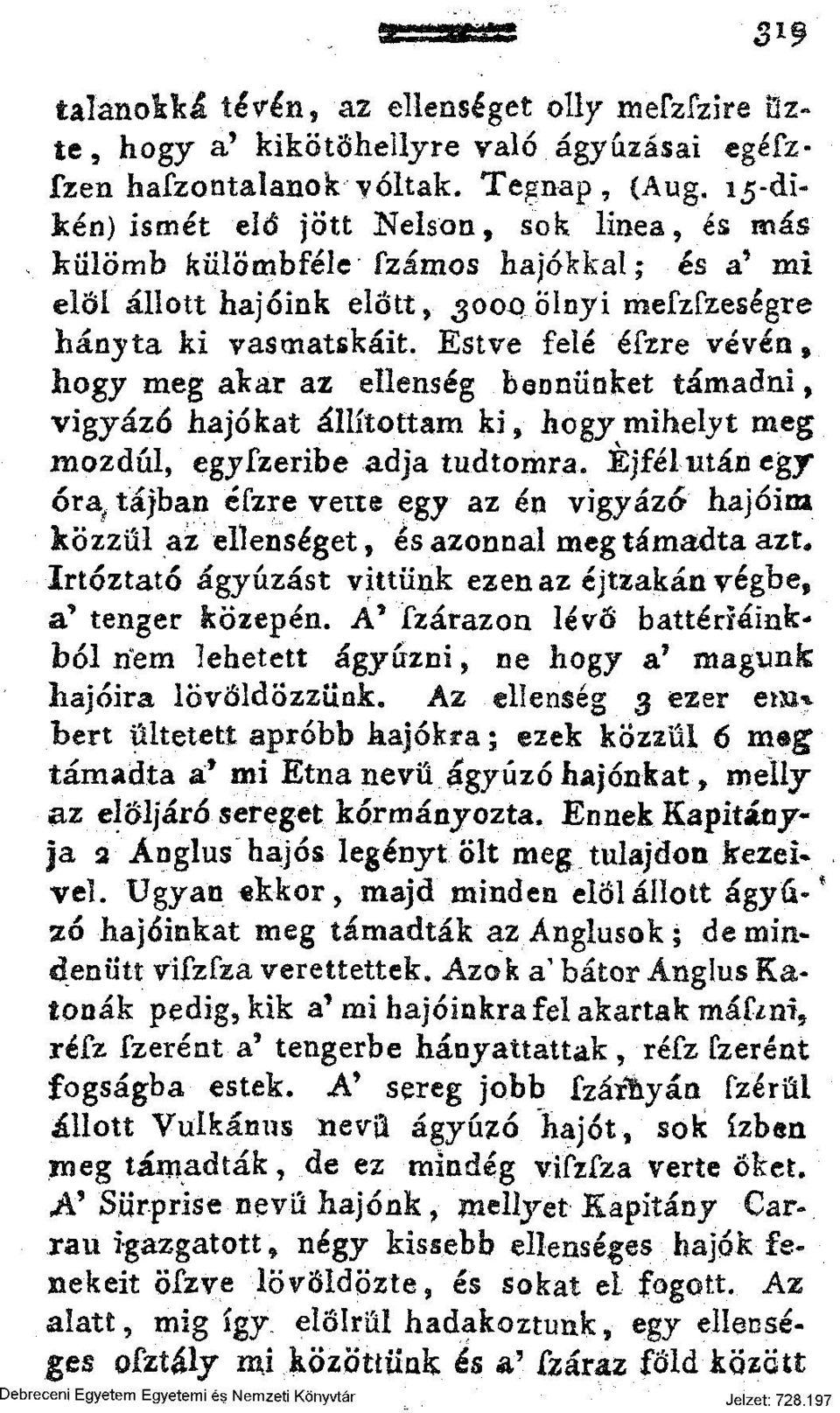 Estve Selé észre vévén* hogy meg akar az ellenség.bennünket támadni, vigyázó hajókat állítottam ki, hogy mihelyt meg mozdul, egyszeribe adja tudtomra.