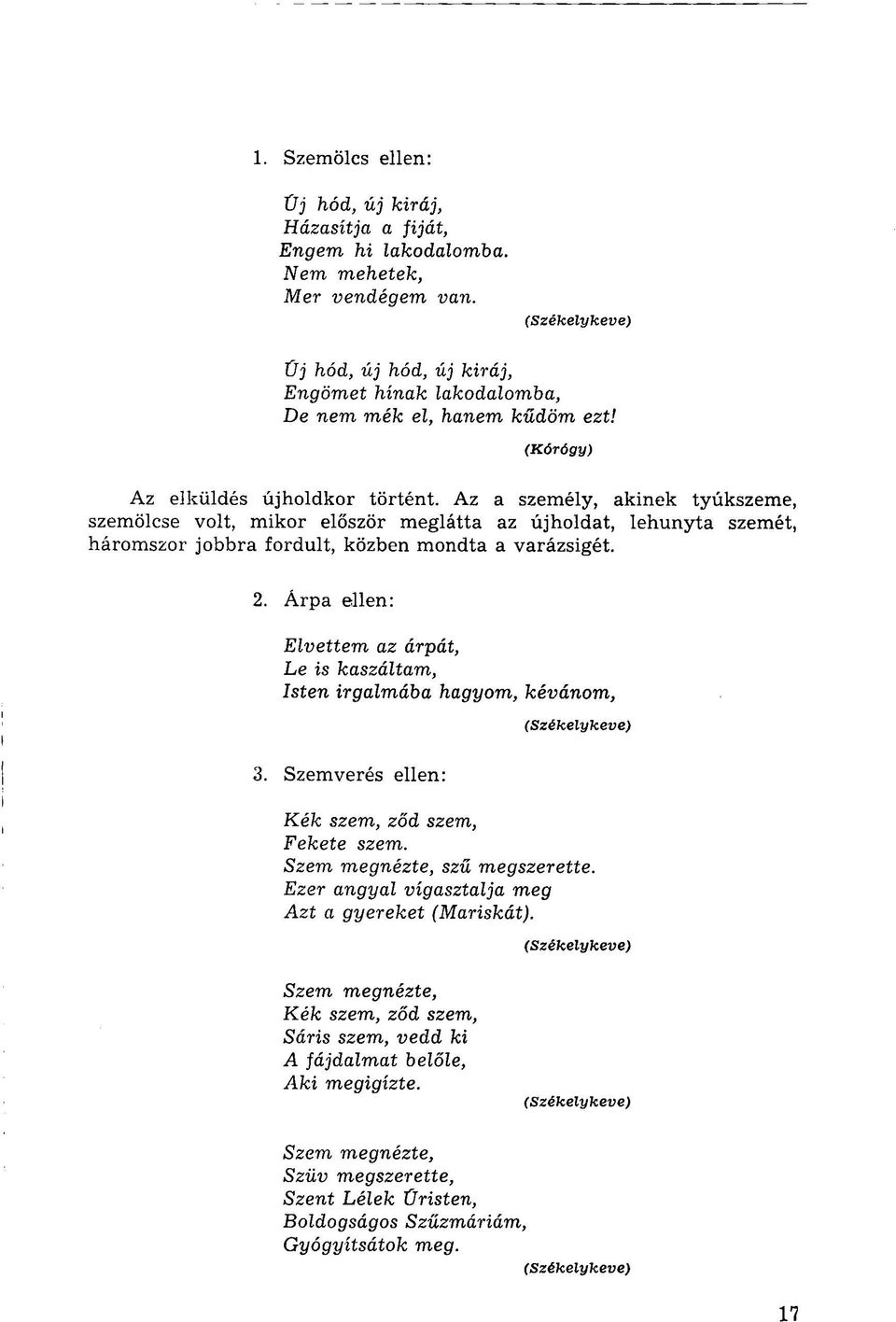 Az a személy, akinek tyúkszeme, szemölcse volt, mikor először meglátta az újholdat, lehunyta szemét, háromszor jobbra fordult, közben mondta a varázsigét. 2. Árpa ellen: ezt!