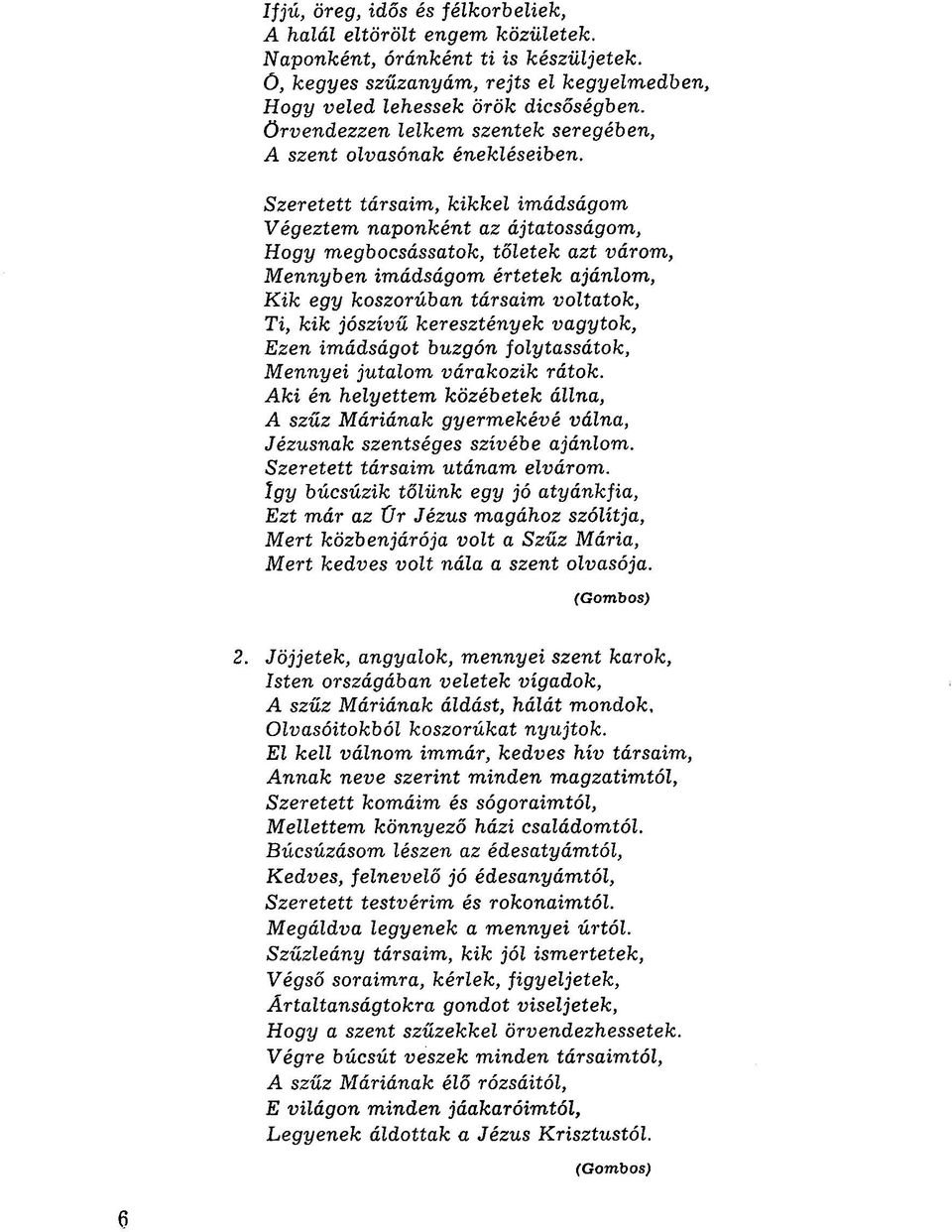 Szeretett társaim, kikkel imádságom Végeztem naponként az ájtatosságom, Hogy megbocsássatok, tőletek azt várom, Mennyben imádságom értetek ajánlom, Kik egy koszorúban társaim voltatok, Ti, kik