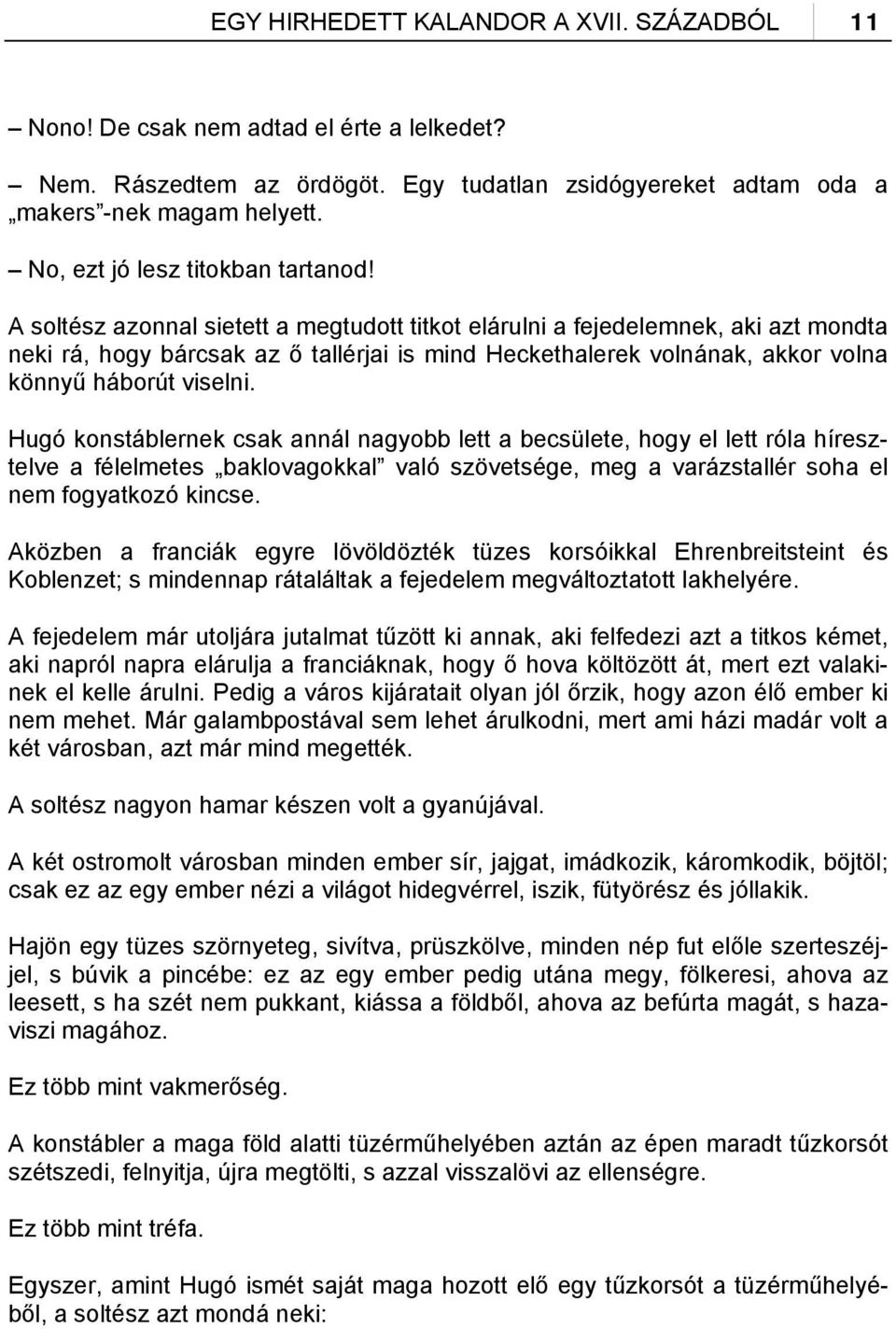 A soltész azonnal sietett a megtudott titkot elárulni a fejedelemnek, aki azt mondta neki rá, hogy bárcsak az ő tallérjai is mind Heckethalerek volnának, akkor volna könnyű háborút viselni.