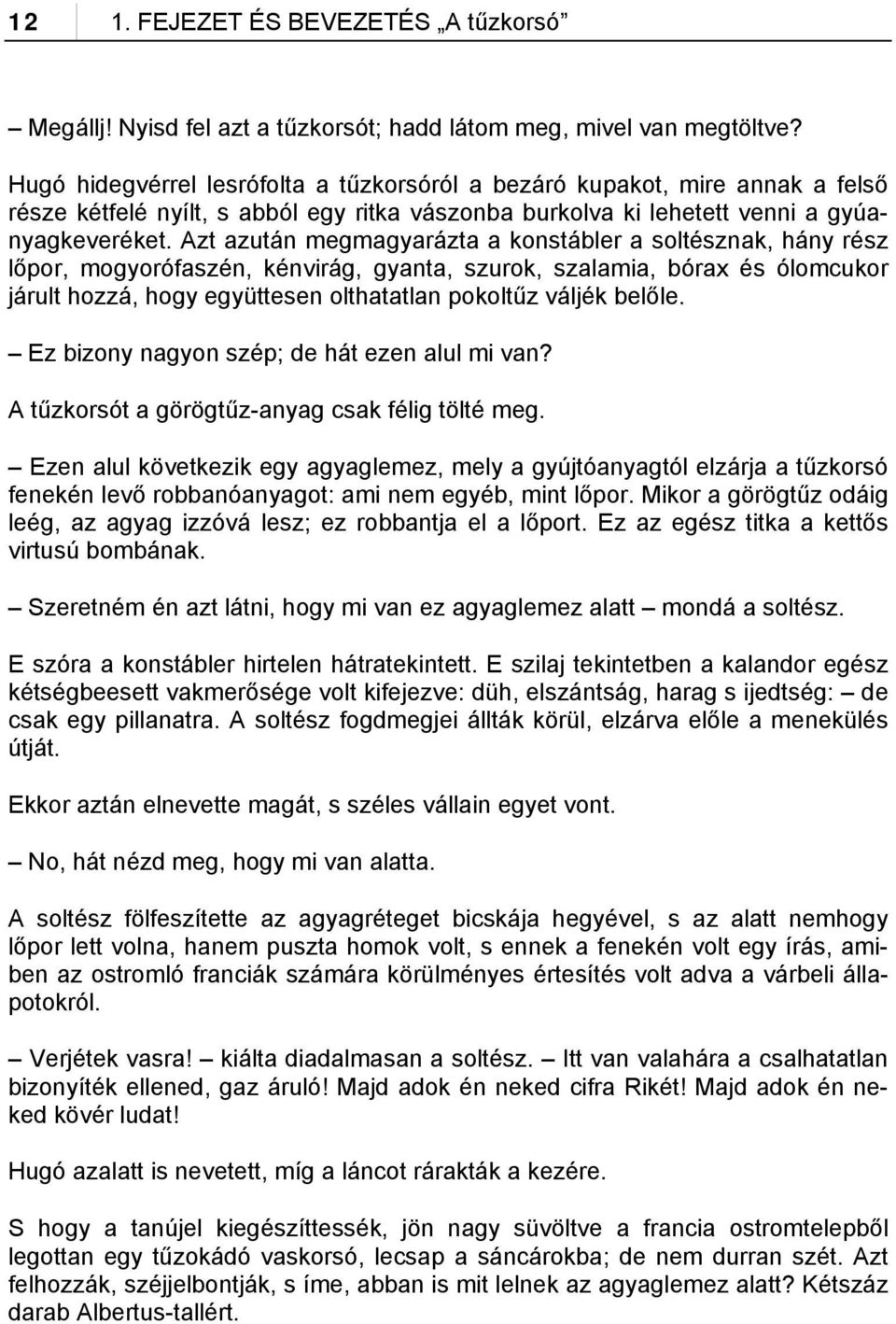 Azt azután megmagyarázta a konstábler a soltésznak, hány rész lőpor, mogyorófaszén, kénvirág, gyanta, szurok, szalamia, bórax és ólomcukor járult hozzá, hogy együttesen olthatatlan pokoltűz váljék