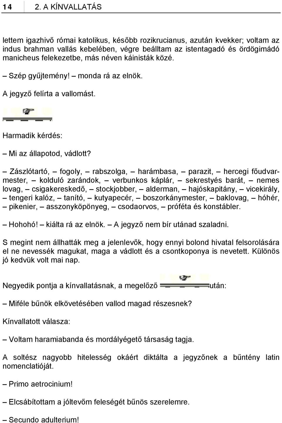 Zászlótartó, fogoly, rabszolga, harámbasa, parazit, hercegi főudvarmester, kolduló zarándok, verbunkos káplár, sekrestyés barát, nemes lovag, csigakereskedő, stockjobber, alderman, hajóskapitány,