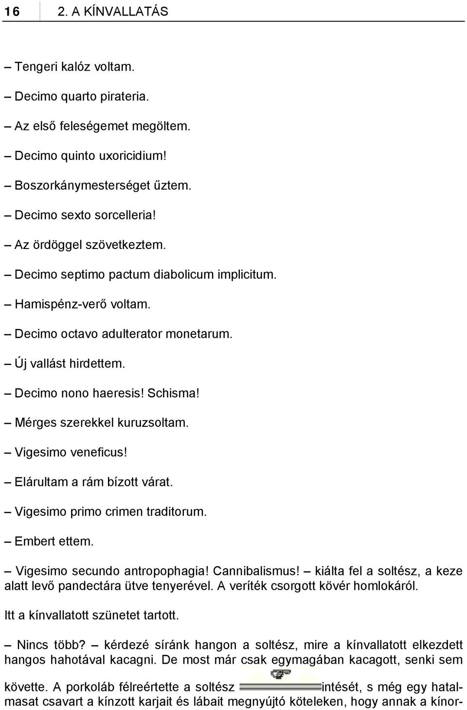 Mérges szerekkel kuruzsoltam. Vigesimo veneficus! Elárultam a rám bízott várat. Vigesimo primo crimen traditorum. Embert ettem. Vigesimo secundo antropophagia! Cannibalismus!