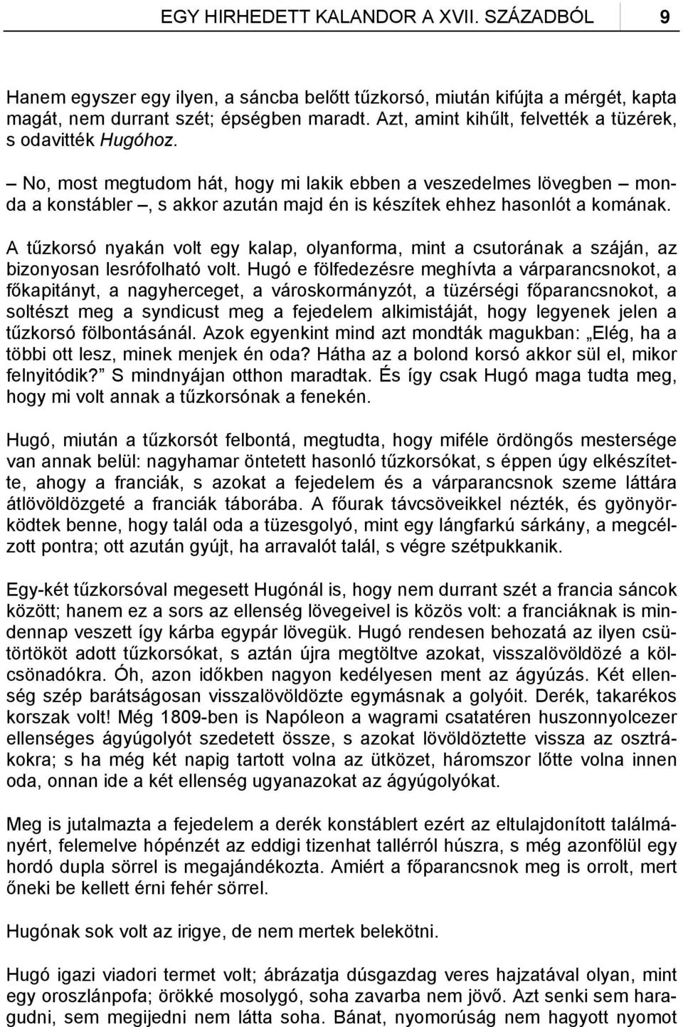 No, most megtudom hát, hogy mi lakik ebben a veszedelmes lövegben monda a konstábler, s akkor azután majd én is készítek ehhez hasonlót a komának.