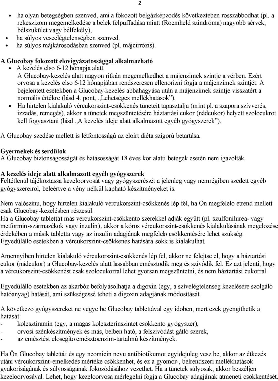 májcirrózis). A Glucobay fokozott elovigyázatossággal alkalmazható A kezelés elso 6-12 hónapja alatt. A Glucobay-kezelés alatt nagyon ritkán megemelkedhet a májenzimek szintje a vérben.