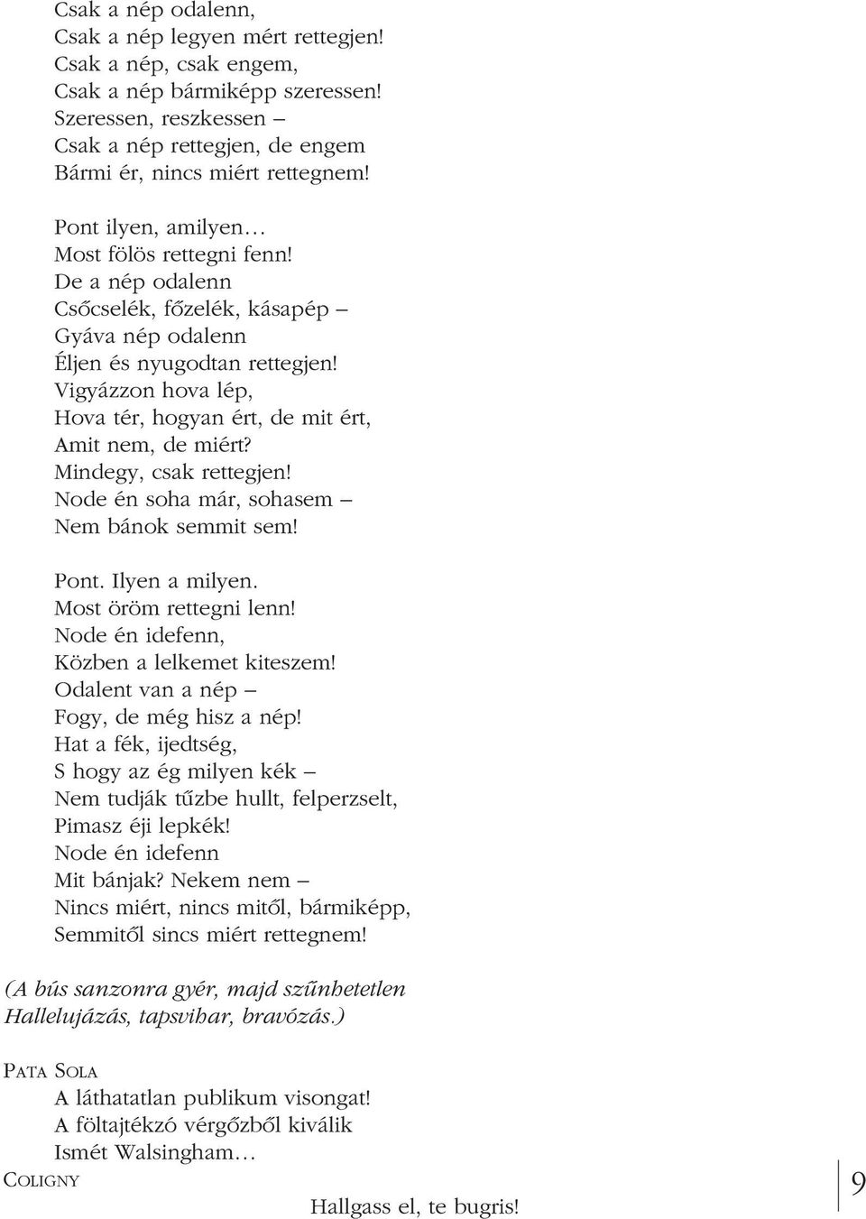 Vigyázzon hova lép, Hova tér, hogyan ért, de mit ért, Amit nem, de miért? Mindegy, csak rettegjen! Node én soha már, sohasem Nem bánok semmit sem! Pont. Ilyen a milyen. Most öröm rettegni lenn!