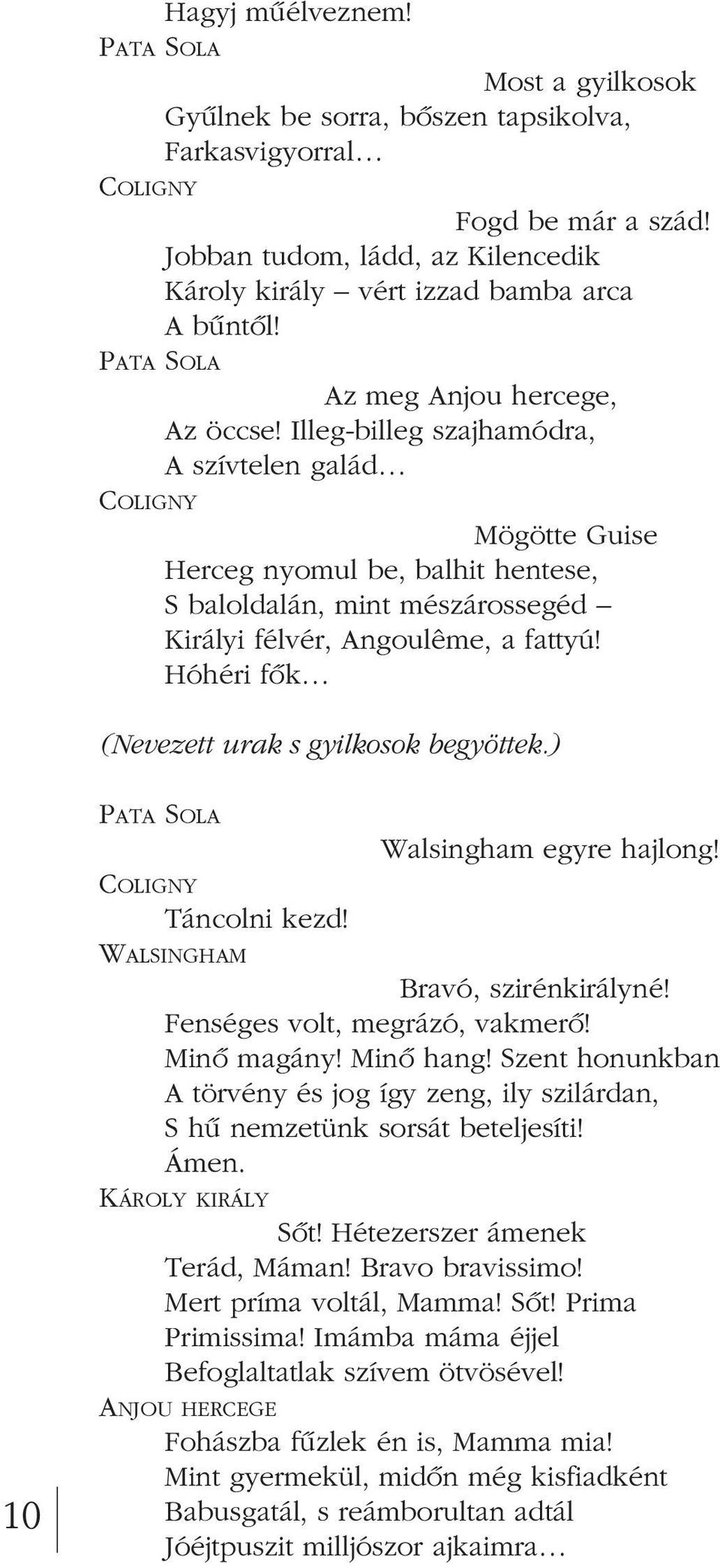 Illeg-billeg szajhamódra, A szívtelen galád Mögötte Guise Herceg nyomul be, balhit hentese, S baloldalán, mint mészárossegéd Királyi félvér, Angoulême, a fattyú!