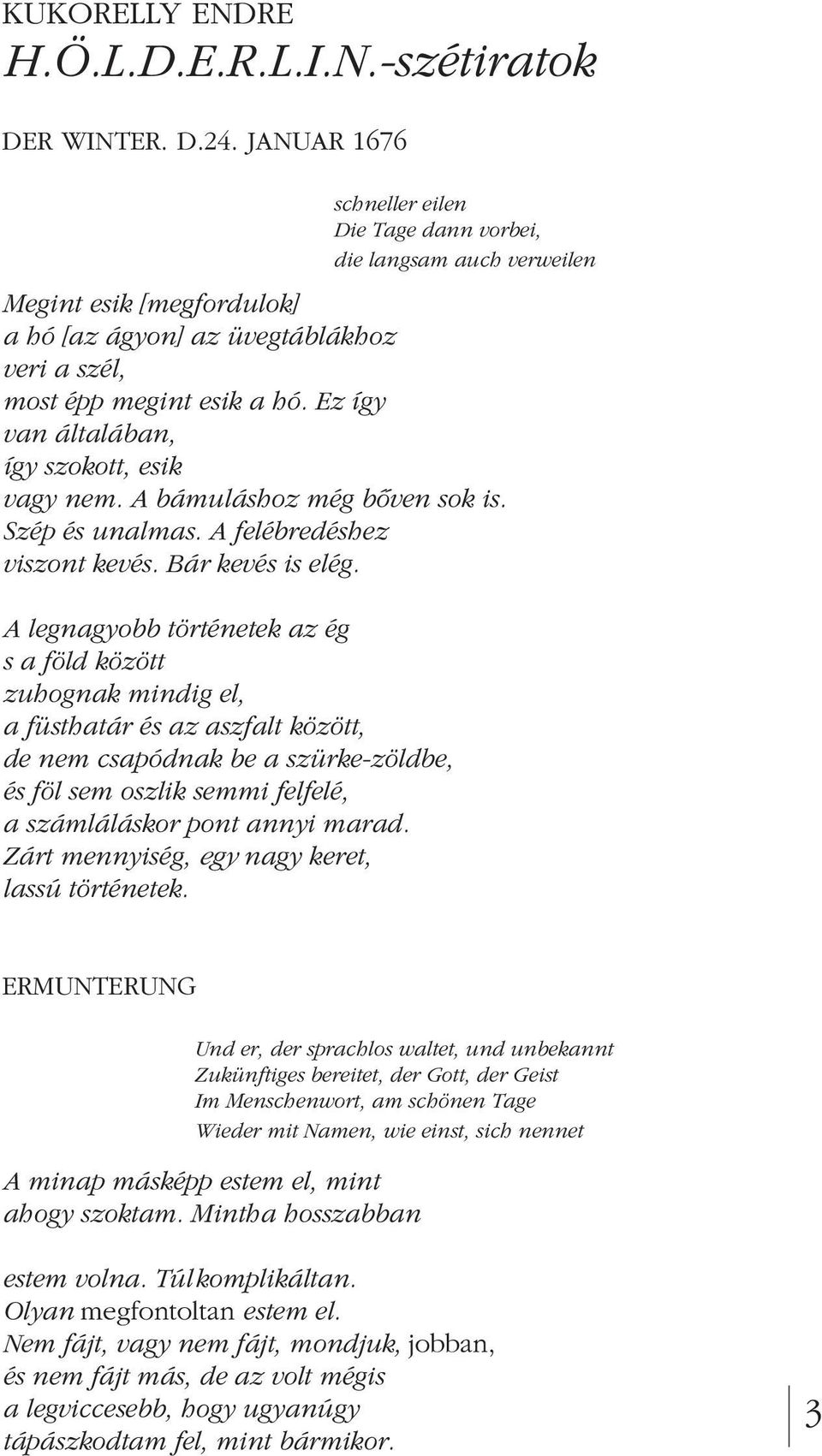 Ez így van általában, így szokott, esik vagy nem. A bámuláshoz még bôven sok is. Szép és unalmas. A felébredéshez viszont kevés. Bár kevés is elég.