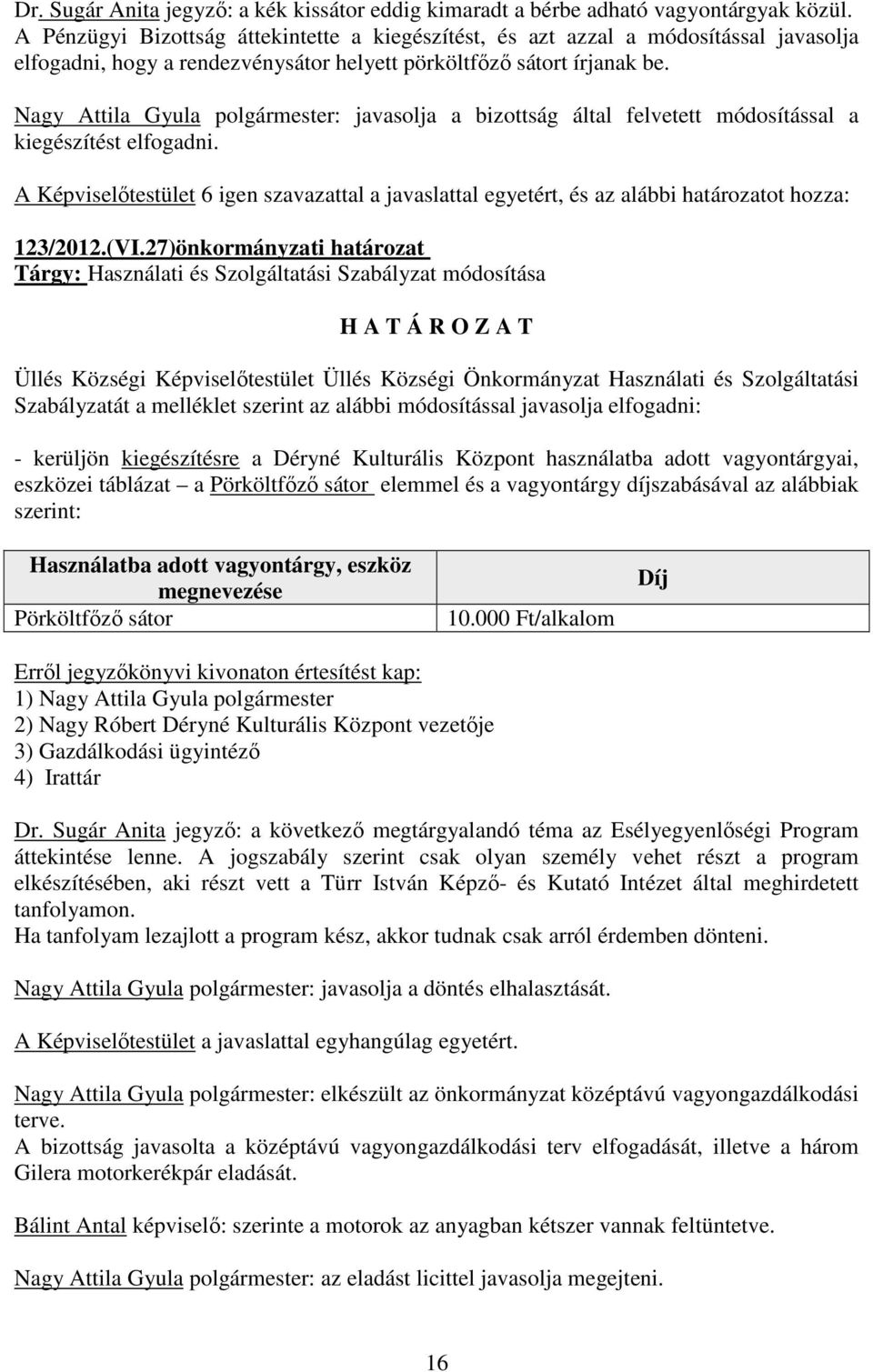 Nagy Attila Gyula polgármester: javasolja a bizottság által felvetett módosítással a kiegészítést elfogadni. 123/2012.(VI.