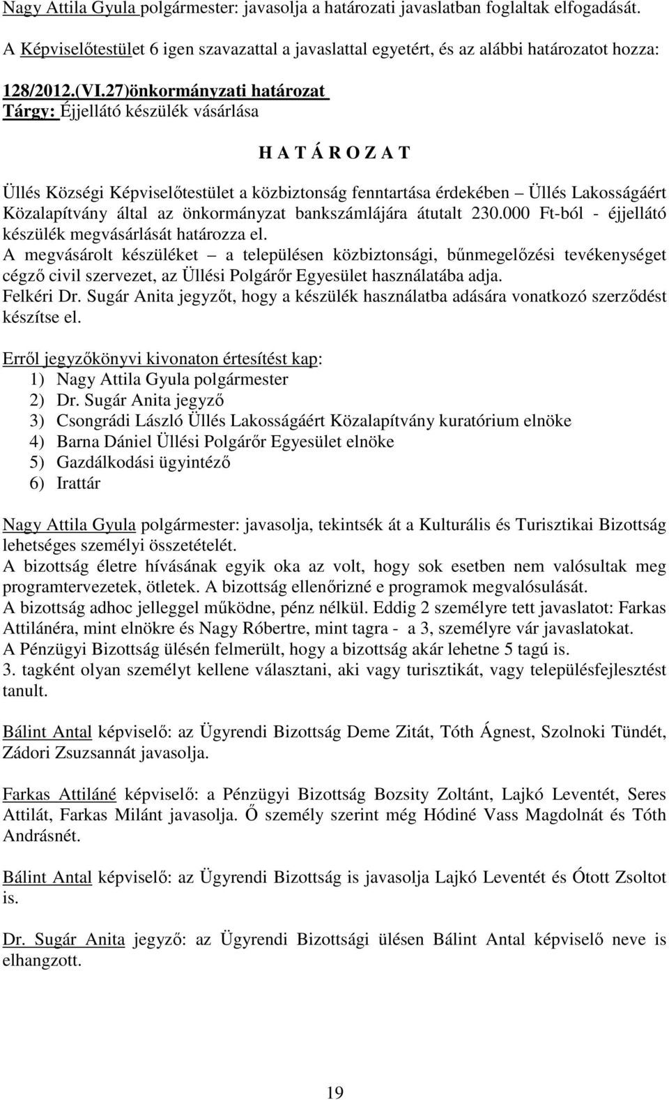 bankszámlájára átutalt 230.000 Ft-ból - éjjellátó készülék megvásárlását határozza el.