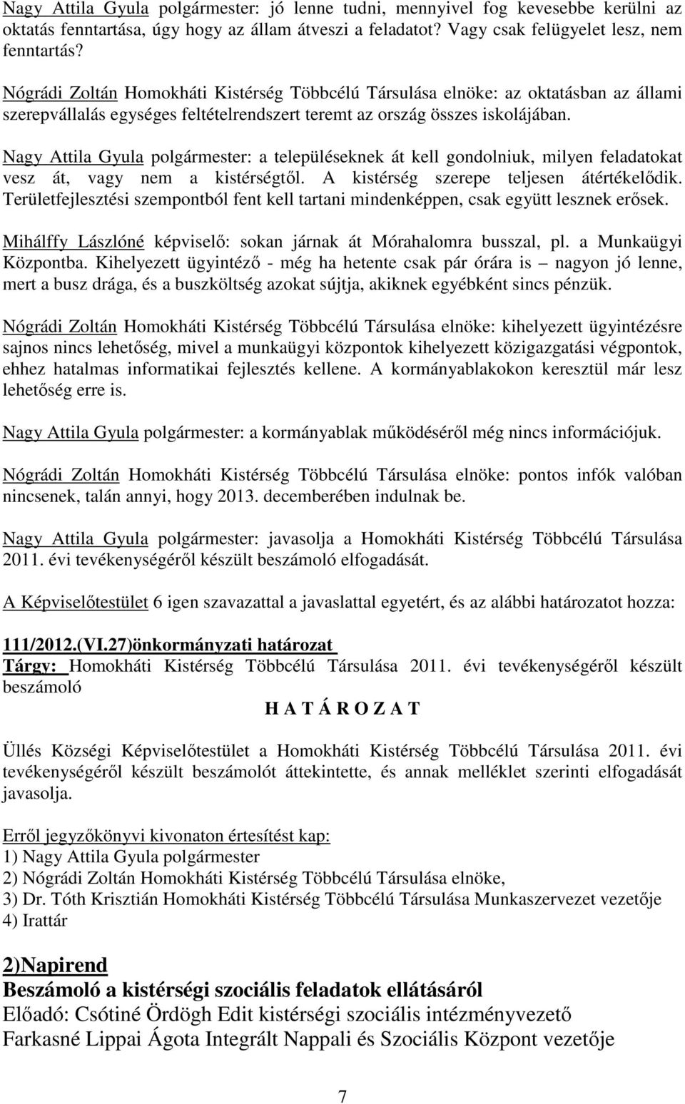 Nagy Attila Gyula polgármester: a településeknek át kell gondolniuk, milyen feladatokat vesz át, vagy nem a kistérségtől. A kistérség szerepe teljesen átértékelődik.