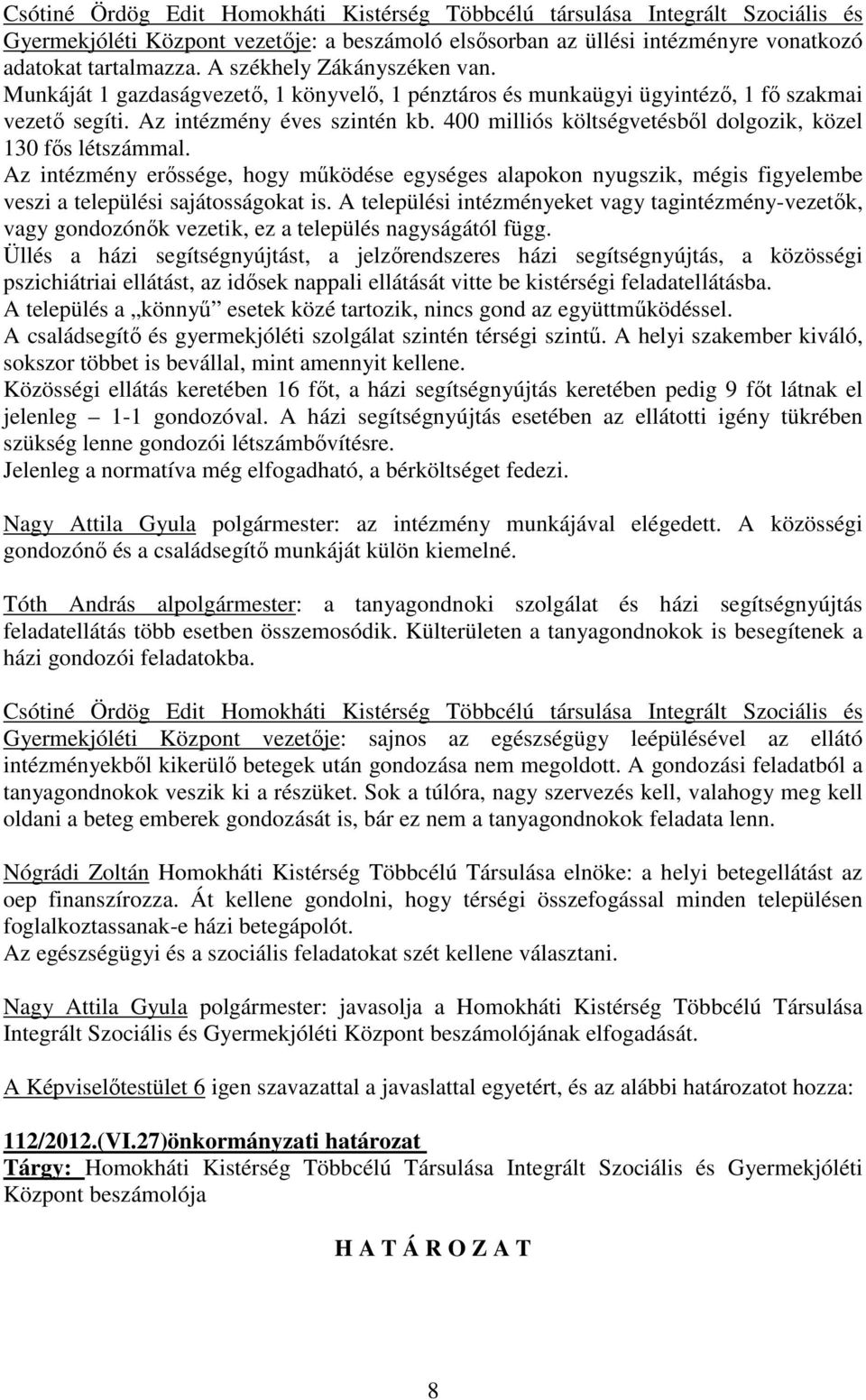 400 milliós költségvetésből dolgozik, közel 130 fős létszámmal. Az intézmény erőssége, hogy működése egységes alapokon nyugszik, mégis figyelembe veszi a települési sajátosságokat is.