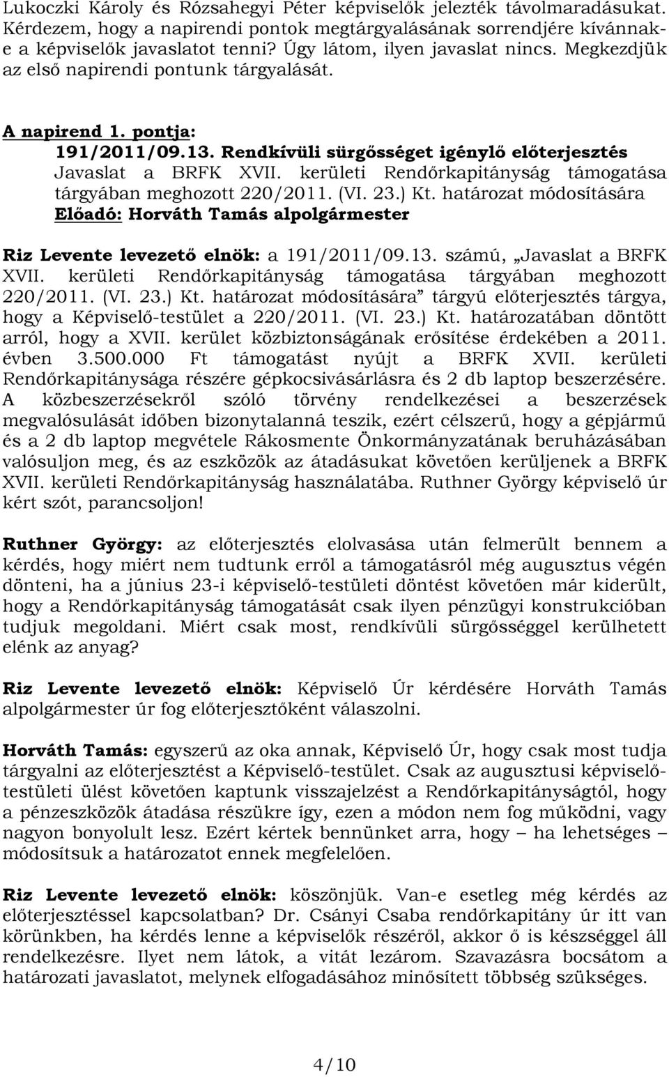 kerületi Rendőrkapitányság támogatása tárgyában meghozott 220/2011. (VI. 23.) Kt. határozat módosítására Előadó: Horváth Tamás alpolgármester Riz Levente levezető elnök: a 191/2011/09.13.