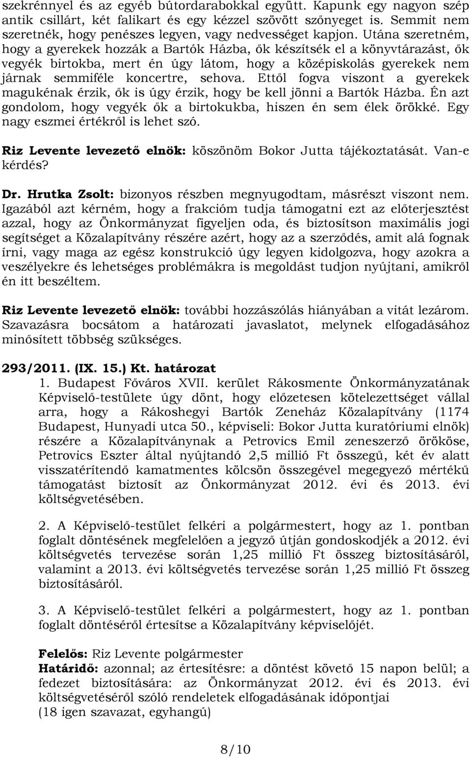 Utána szeretném, hogy a gyerekek hozzák a Bartók Házba, ők készítsék el a könyvtárazást, ők vegyék birtokba, mert én úgy látom, hogy a középiskolás gyerekek nem járnak semmiféle koncertre, sehova.