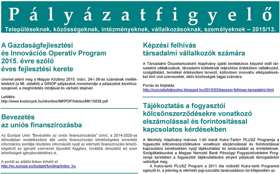oldaltól) a GINOP pályázatok menetrendje a pályázatok keretöszszegeivel, a meghirdetés módjával és várható idejével. Letöltés: http://www.kozlonyok.hu/nkonline/mkpdf/hiteles/mk15038.