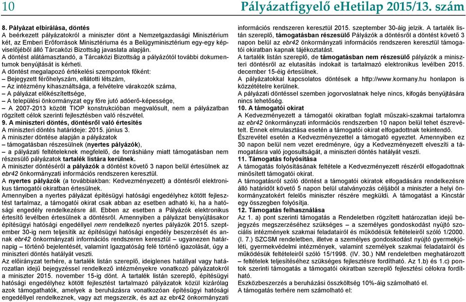 A döntést megalapozó értékelési szempontok főként: Bejegyzett férőhelyszám, ellátotti létszám, Az intézmény kihasználtsága, a felvételre várakozók száma, A pályázat előkészítettsége, A települési