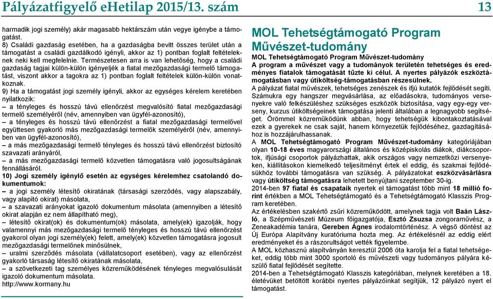 Természetesen arra is van lehetőség, hogy a családi gazdaság tagjai külön-külön igényeljék a fiatal mezőgazdasági termelő támogatást, viszont akkor a tagokra az 1) pontban foglalt feltételek