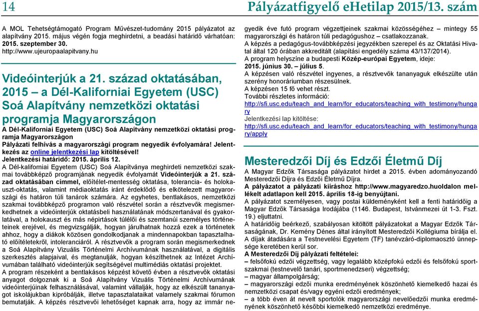 század oktatásában, 2015 a Dél-Kaliforniai Egyetem (USC) Soá Alapítvány nemzetközi oktatási programja Magyarországon A Dél-Kaliforniai Egyetem (USC) Soá Alapítvány nemzetközi oktatási programja
