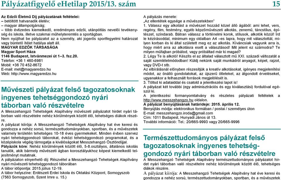 szakmai műhelyteremtés a sportágban. Nem nyújthat be pályázatot az a személy, aki jogerős sportfegyelmi határozat vagy büntető ítélet hatálya alatt áll.
