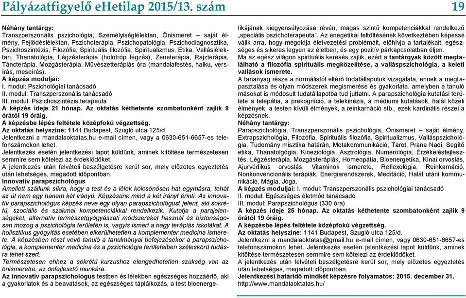 Filozófia, Spirituális filozófia, Spiritualizmus, Etika, Valláslélektan, Thanatológia, Légzésterápia (holotróp légzés), Zeneterápia, Rajzterápia, Táncterápia, Mozgásterápia, Művészetterápiás óra