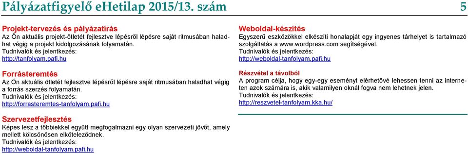 Tudnivalók és jelentkezés: http://tanfolyam.pafi.hu Forrásteremtés Az Ön aktuális ötletét fejlesztve lépésről lépésre saját ritmusában haladhat végig a forrás szerzés folyamatán.