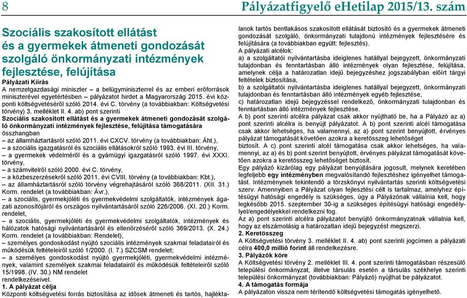 az emberi erőforrások miniszterével egyetértésben pályázatot hirdet a Magyarország 2015. évi központi költségvetéséről szóló 2014. évi C. törvény (a továbbiakban: Költségvetési törvény) 3.