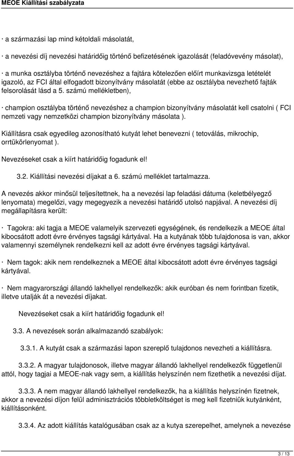 számú mellékletben), champion osztályba történő nevezéshez a champion bizonyítvány másolatát kell csatolni ( FCI nemzeti vagy nemzetközi champion bizonyítvány másolata ).