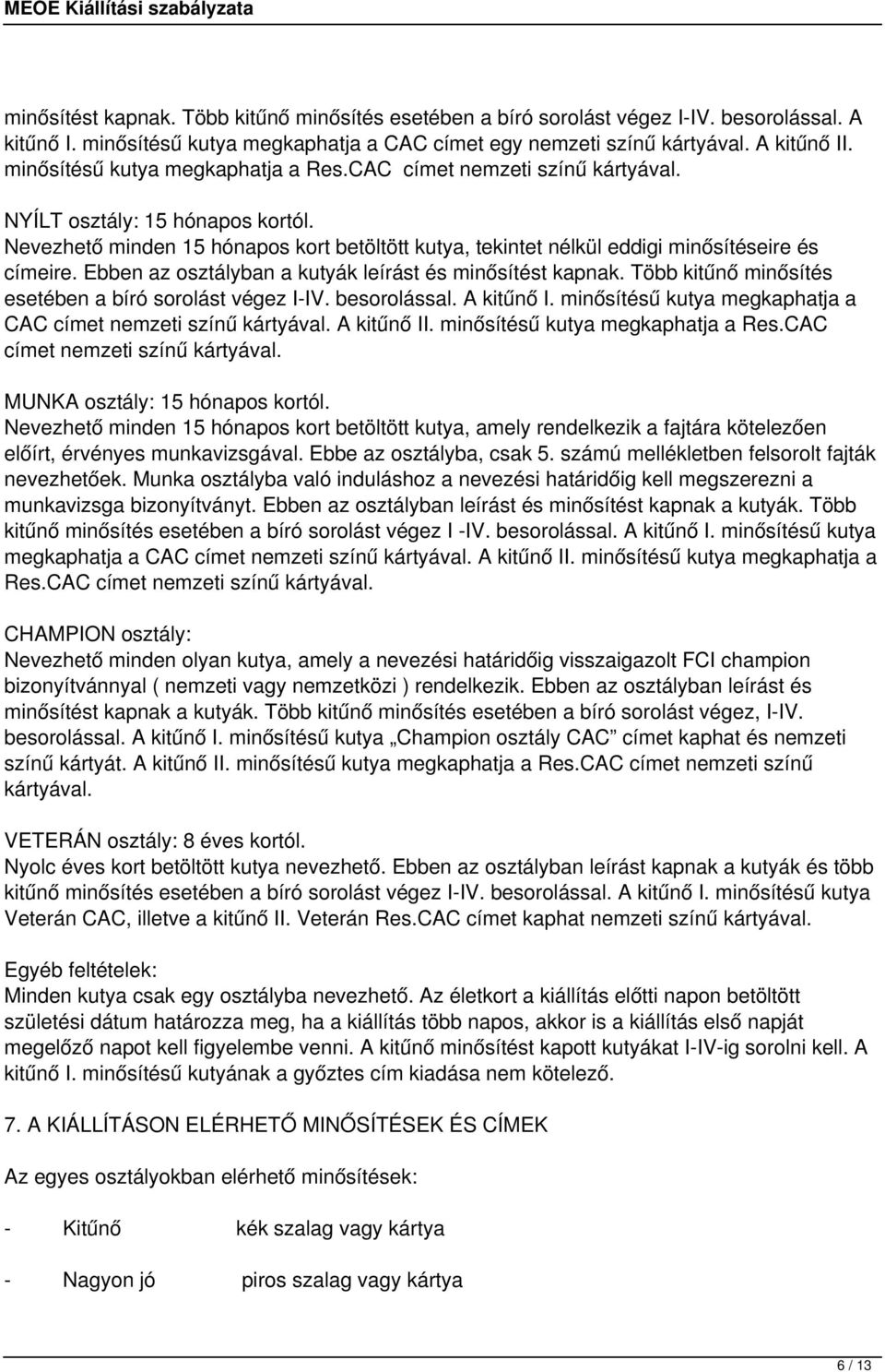 Nevezhető minden 15 hónapos kort betöltött kutya, tekintet nélkül eddigi minősítéseire és címeire. Ebben az osztályban a kutyák leírást és minősítést kapnak.