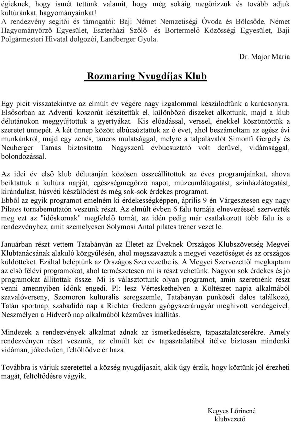 Landberger Gyula. Rozmaring Nyugdíjas Klub Dr. Major Mária Egy picit visszatekintve az elmúlt év végére nagy izgalommal készülődtünk a karácsonyra.