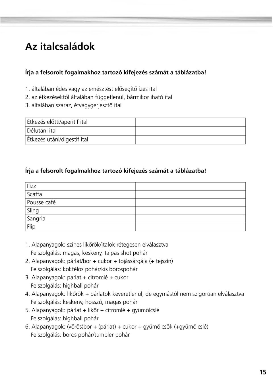 általában száraz, étvágygerjesztõ ital Étkezés elõtti/aperitif ital Délutáni ital Étkezés utáni/digestif ital Írja a felsorolt fogalmakhoz tartozó kifejezés számát a táblázatba!