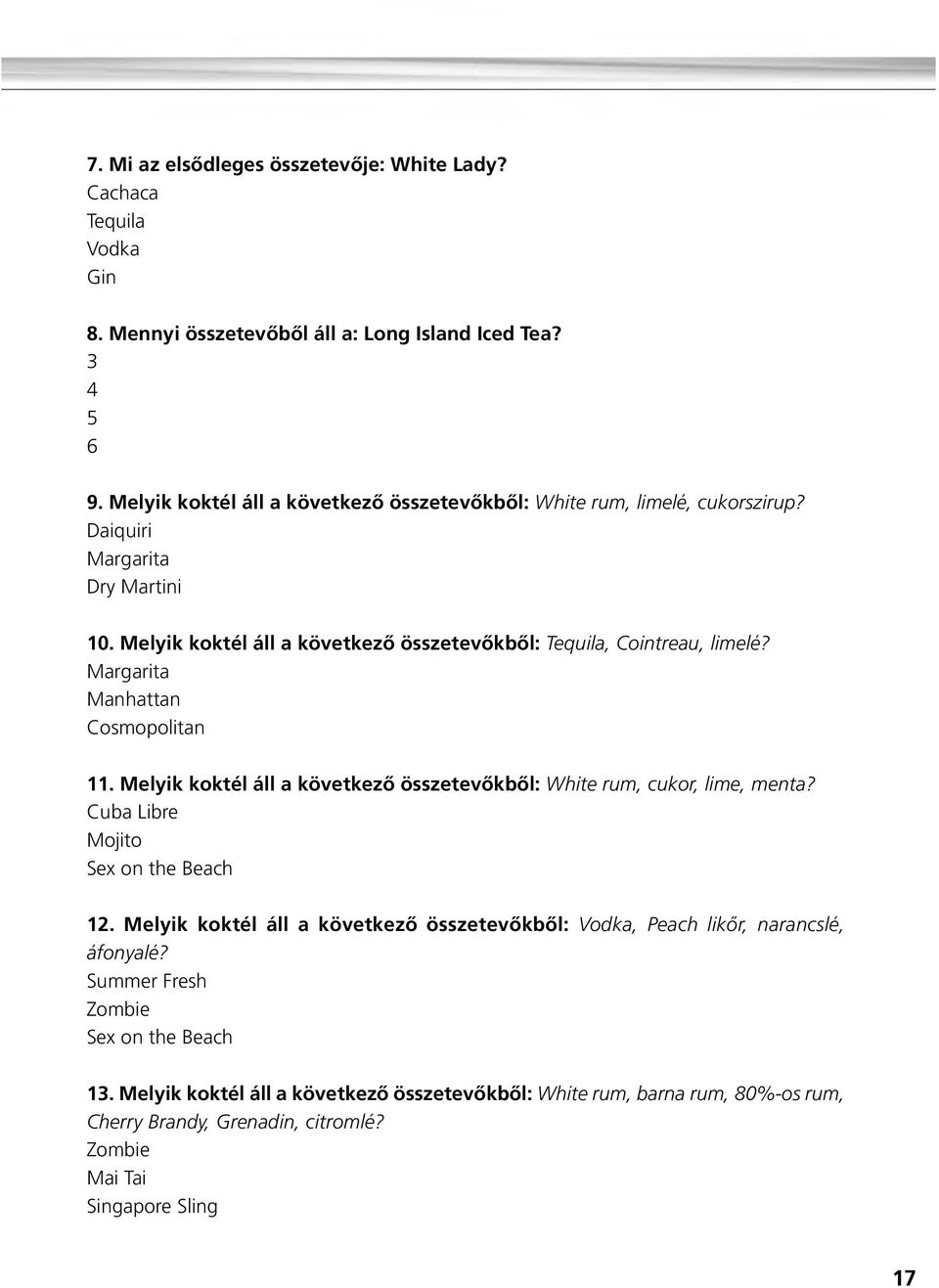 Margarita Manhattan Cosmopolitan 11. Melyik koktél áll a következõ összetevõkbõl: White rum, cukor, lime, menta? Cuba Libre Mojito Sex on the Beach 12.