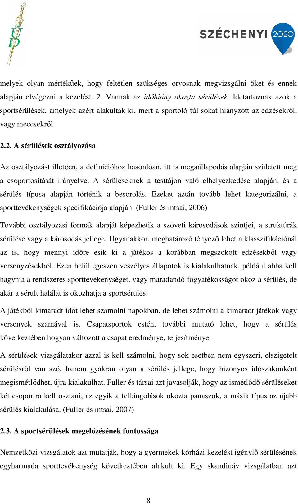 2. A sérülések osztályozása Az osztályozást illetően, a definícióhoz hasonlóan, itt is megaállapodás alapján született meg a csoportosítását irányelve.