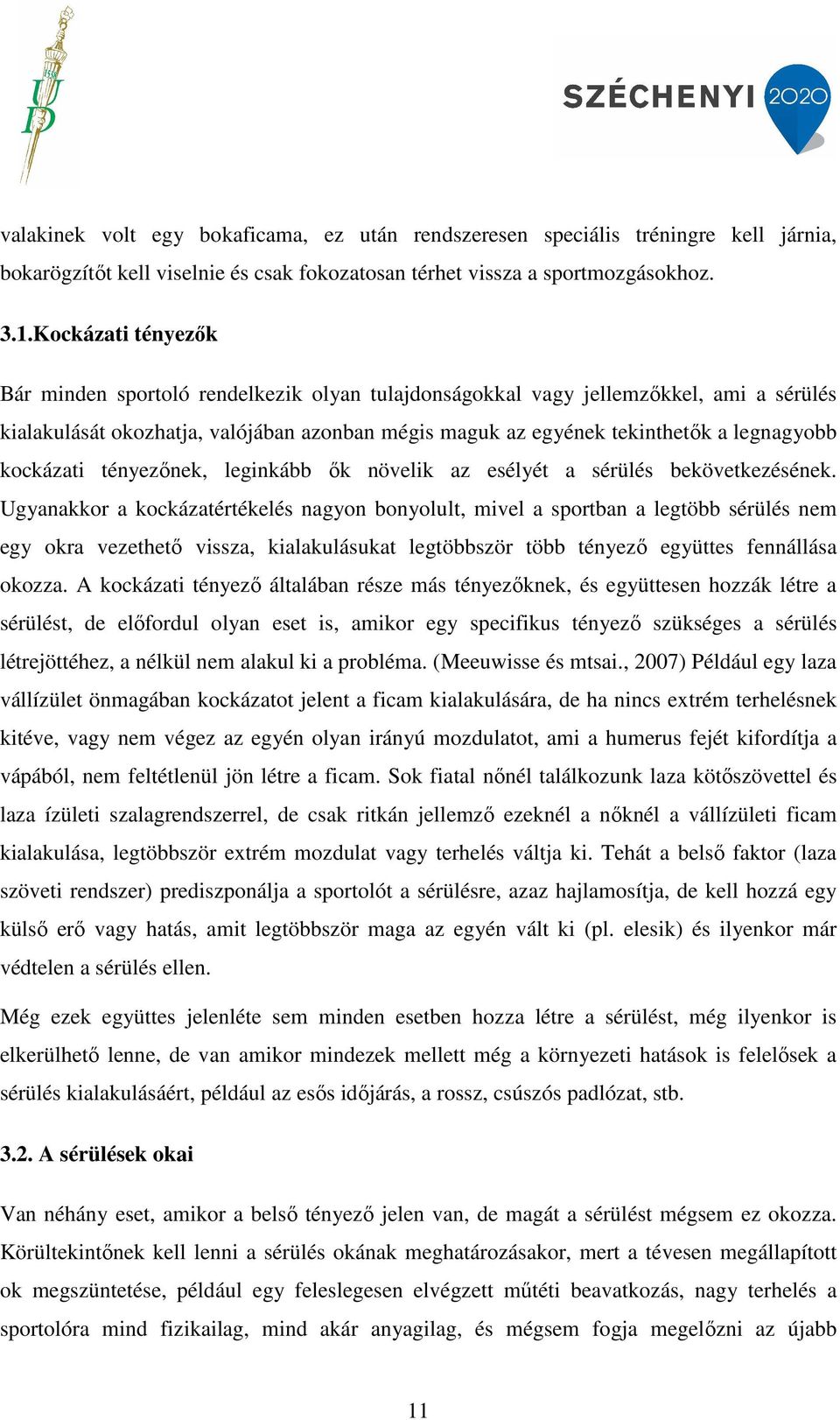 kockázati tényezőnek, leginkább ők növelik az esélyét a sérülés bekövetkezésének.