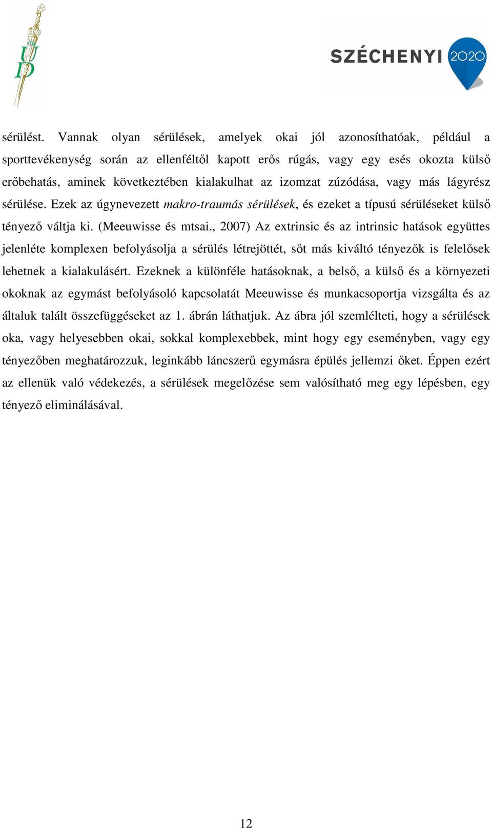 izomzat zúzódása, vagy más lágyrész sérülése. Ezek az úgynevezett makro-traumás sérülések, és ezeket a típusú sérüléseket külső tényező váltja ki. (Meeuwisse és mtsai.