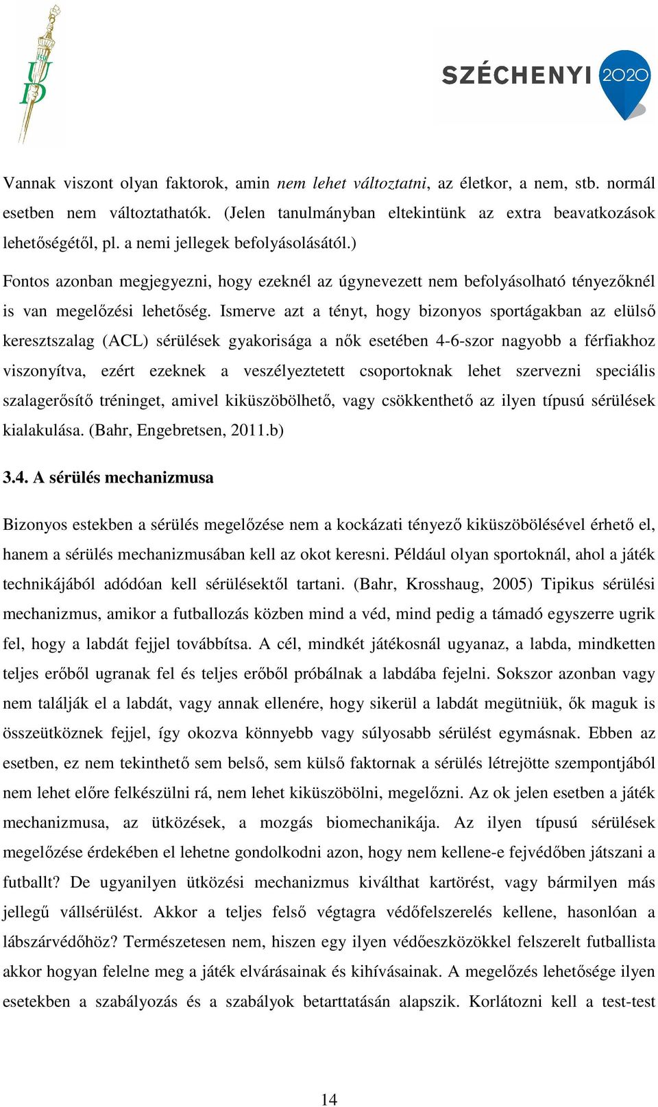 Ismerve azt a tényt, hogy bizonyos sportágakban az elülső keresztszalag (ACL) sérülések gyakorisága a nők esetében 4-6-szor nagyobb a férfiakhoz viszonyítva, ezért ezeknek a veszélyeztetett