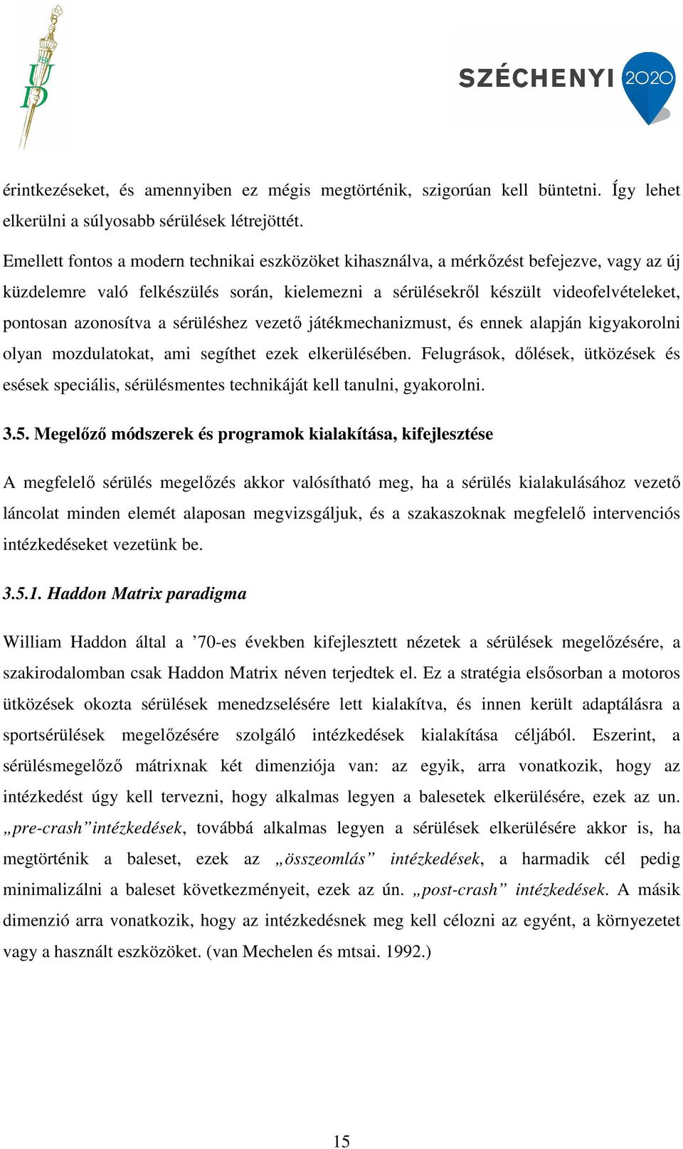 azonosítva a sérüléshez vezető játékmechanizmust, és ennek alapján kigyakorolni olyan mozdulatokat, ami segíthet ezek elkerülésében.