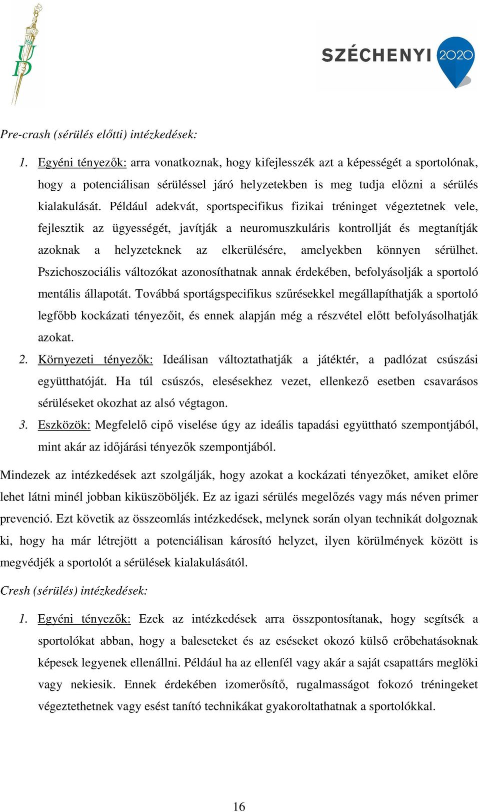 Például adekvát, sportspecifikus fizikai tréninget végeztetnek vele, fejlesztik az ügyességét, javítják a neuromuszkuláris kontrollját és megtanítják azoknak a helyzeteknek az elkerülésére,