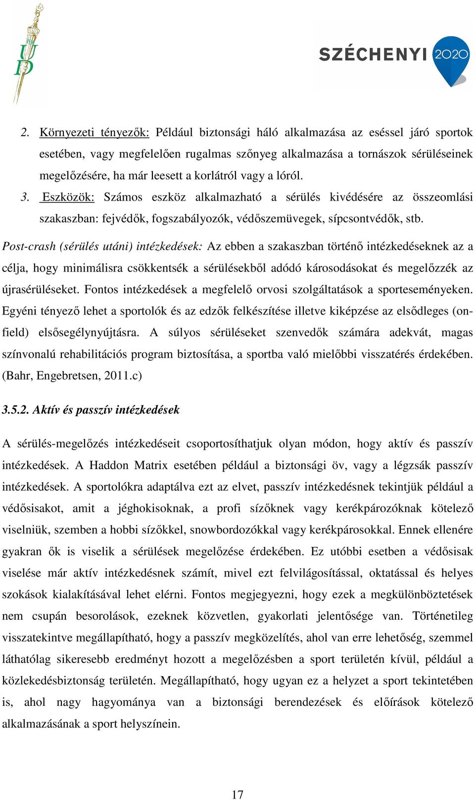 Post-crash (sérülés utáni) intézkedések: Az ebben a szakaszban történő intézkedéseknek az a célja, hogy minimálisra csökkentsék a sérülésekből adódó károsodásokat és megelőzzék az újrasérüléseket.