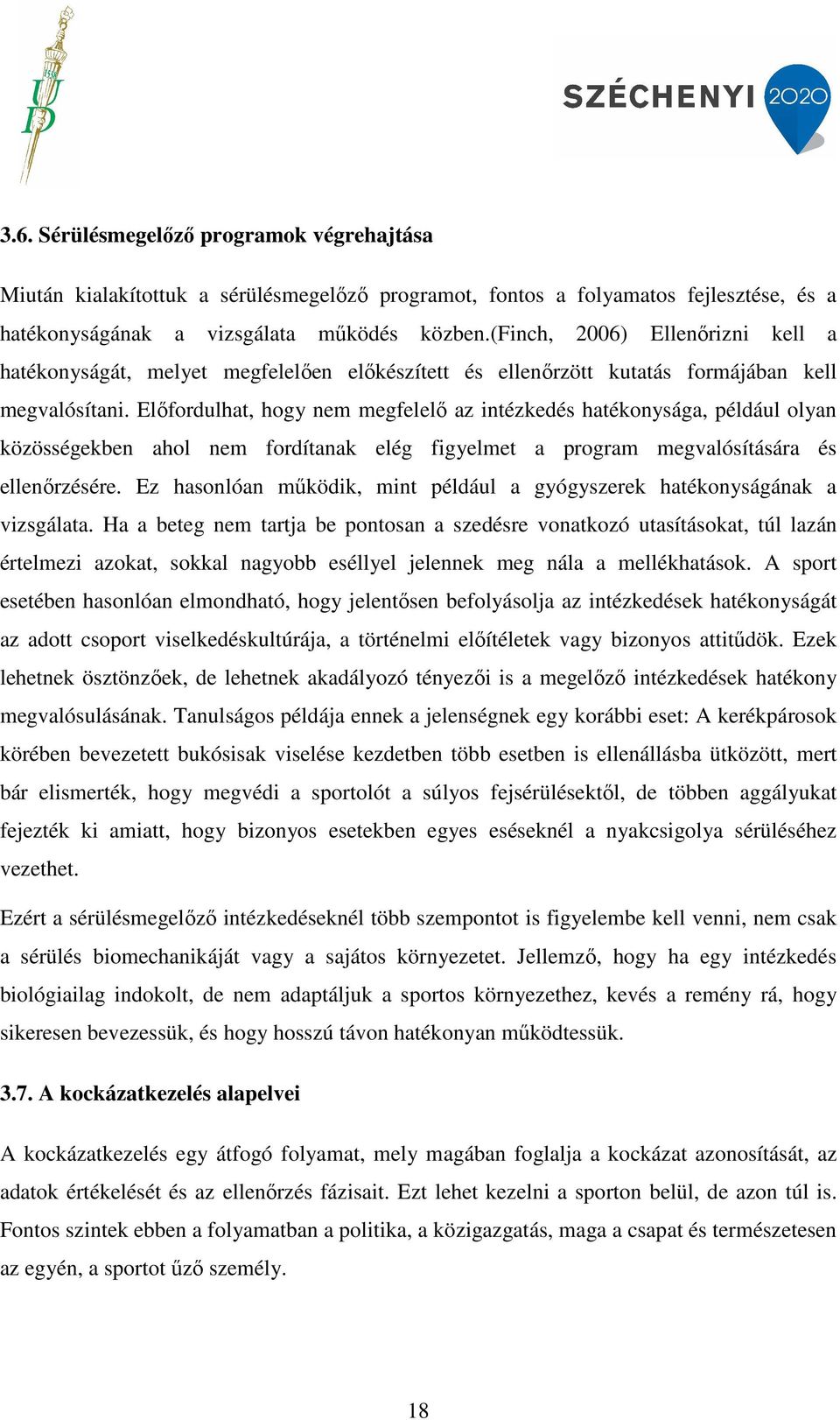 Előfordulhat, hogy nem megfelelő az intézkedés hatékonysága, például olyan közösségekben ahol nem fordítanak elég figyelmet a program megvalósítására és ellenőrzésére.