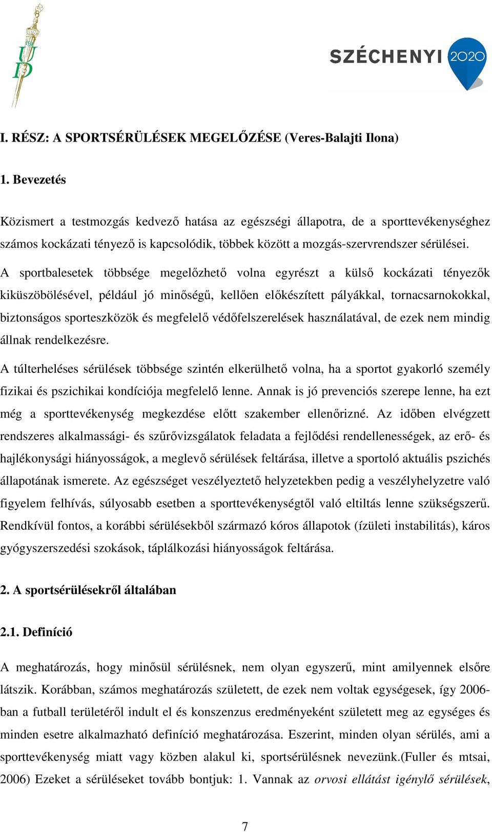 A sportbalesetek többsége megelőzhető volna egyrészt a külső kockázati tényezők kiküszöbölésével, például jó minőségű, kellően előkészített pályákkal, tornacsarnokokkal, biztonságos sporteszközök és