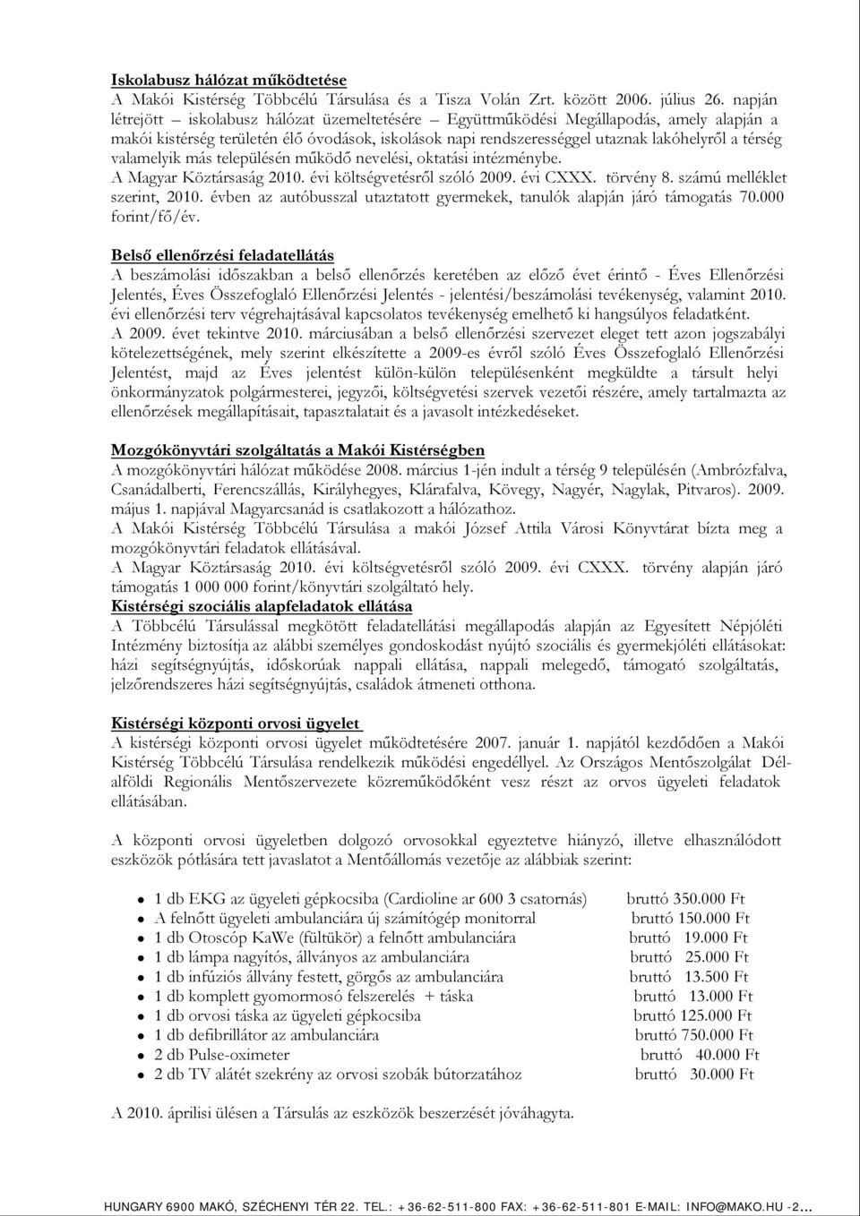 valamelyik más településén működő nevelési, oktatási intézménybe. A Magyar Köztársaság 2010. évi költségvetésről szóló 2009. évi CXXX. törvény 8. számú melléklet szerint, 2010.