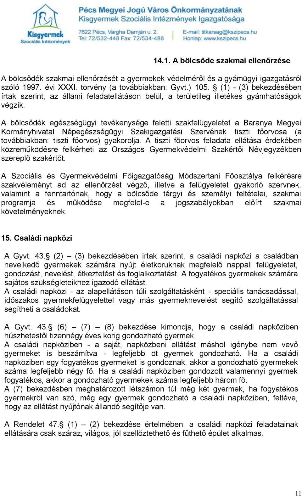 A bölcsődék egészségügyi tevékenysége feletti szakfelügyeletet a Baranya Megyei Kormányhivatal Népegészségügyi Szakigazgatási Szervének tiszti főorvosa (a továbbiakban: tiszti főorvos) gyakorolja.