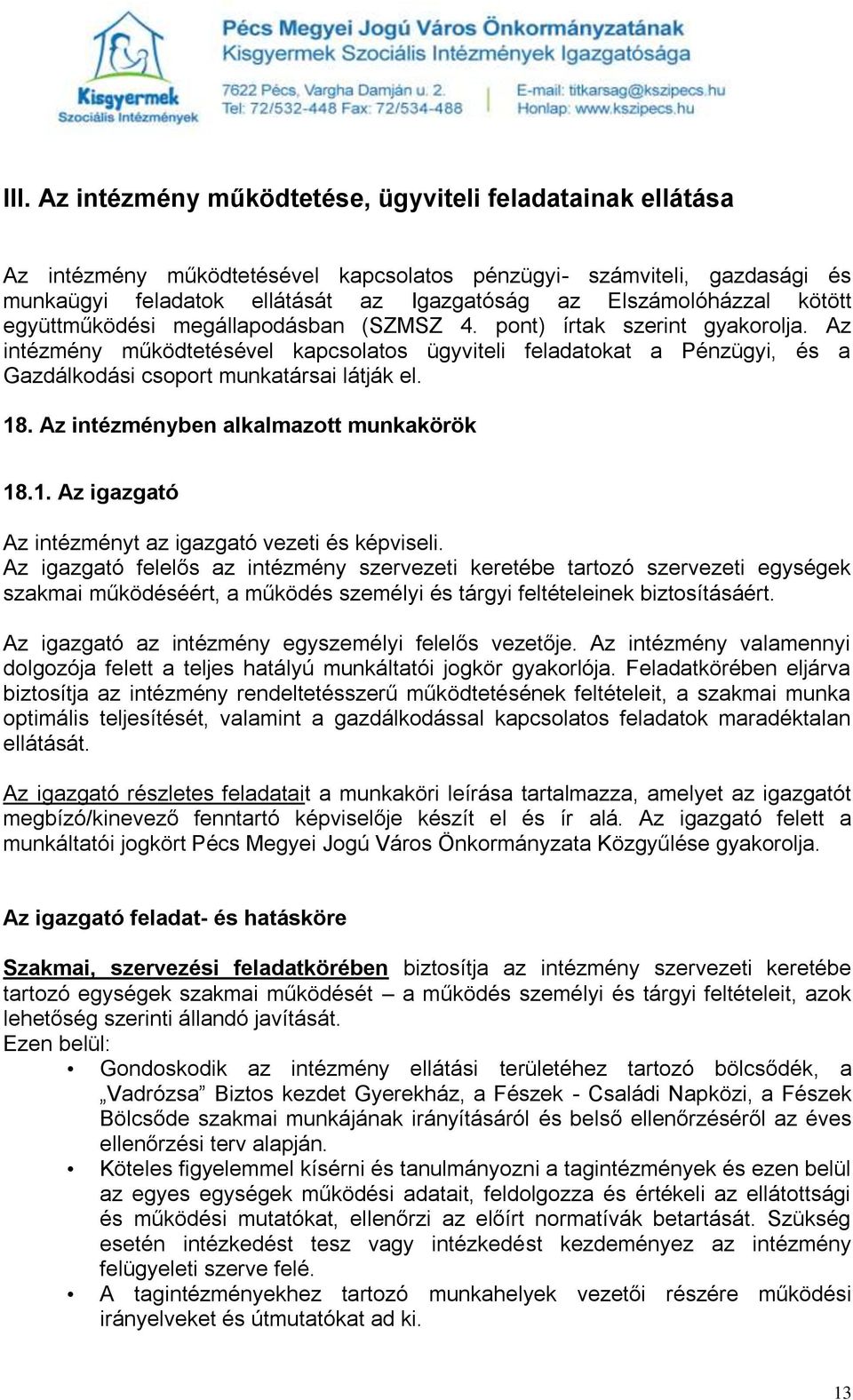 Az intézmény működtetésével kapcsolatos ügyviteli feladatokat a Pénzügyi, és a Gazdálkodási csoport munkatársai látják el. 18. Az intézményben alkalmazott munkakörök 18.1. Az igazgató Az intézményt az igazgató vezeti és képviseli.