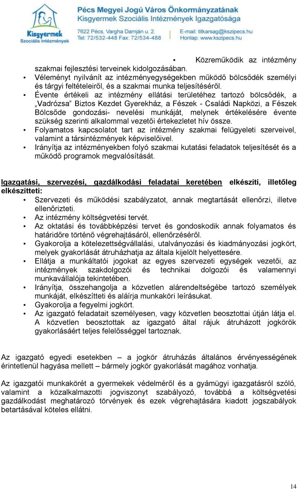 Évente értékeli az intézmény ellátási területéhez tartozó bölcsődék, a Vadrózsa Biztos Kezdet Gyerekház, a Fészek - Családi Napközi, a Fészek Bölcsőde gondozási- nevelési munkáját, melynek