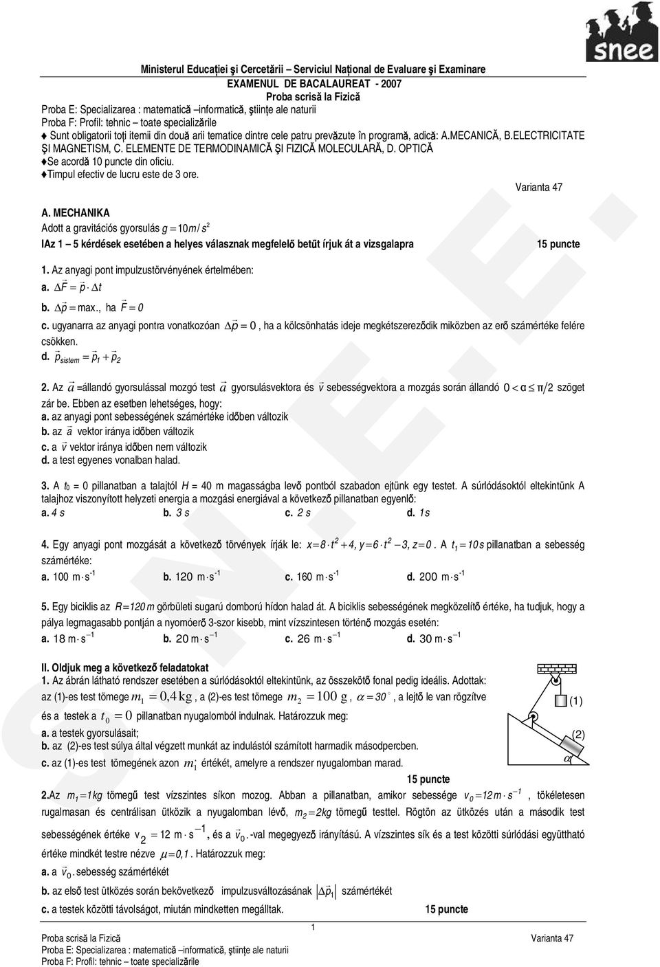 Timpul efectiv de lucru ete de 3 ore. A. MECHANIKA Adott a gravitáció gyorulá g = 0 m / IAz 5 kérdéek eetében a helye válaznak megfelel bett írjuk át a vizgalapra 5 puncte.