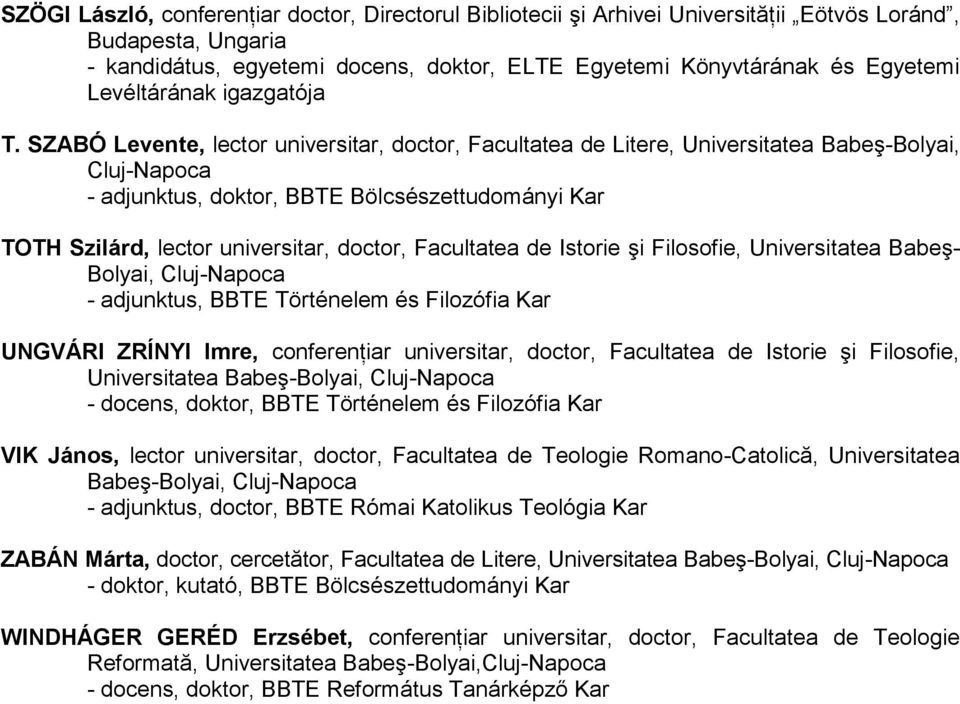 SZABÓ Levente, lector universitar, doctor, Facultatea de Litere, Universitatea Babeş-Bolyai, - adjunktus, doktor, BBTE Bölcsészettudományi Kar TOTH Szilárd, lector universitar, doctor, Facultatea de