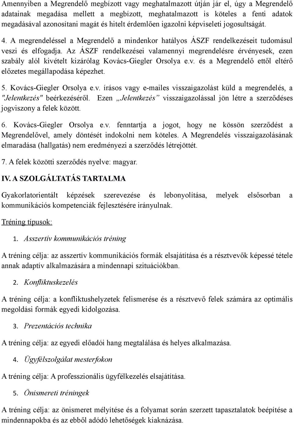 Az ÁSZF rendelkezései valamennyi megrendelésre érvényesek, ezen szabály alól kivételt kizárólag Kovács-Giegler Orsolya e.v. és a Megrendelő ettől eltérő előzetes megállapodása képezhet. 5.