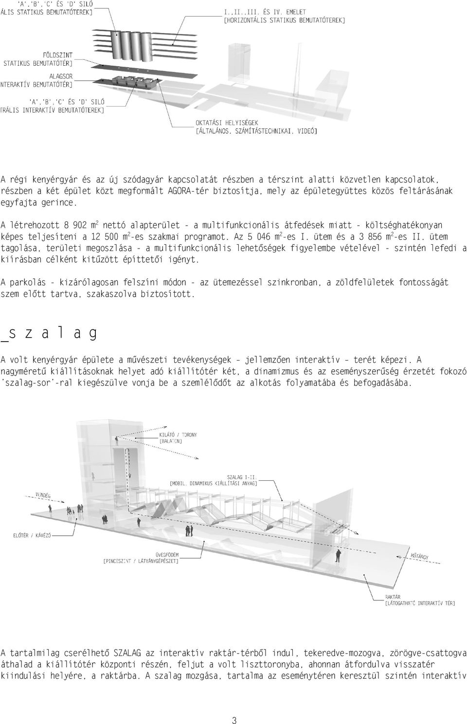 ütem és a 3 856 m 2 -es II. ütem tagolása, területi megoszlása - a multifunkcionális lehetőségek figyelembe vételével - szintén lefedi a kiírásban célként kitűzött építtetői igényt.